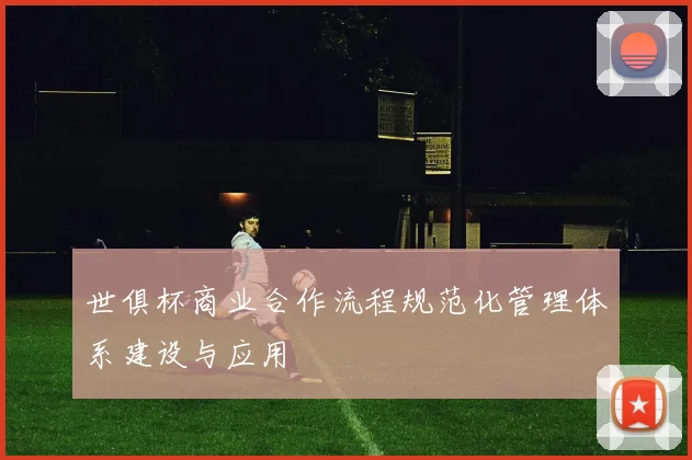 世俱杯商业合作流程规范化管理体系建设与应用